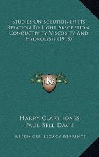 Studies on Solution in Its Relation to Light Absorption, Conductivity, Viscosity, and Hydrolysis (1918)