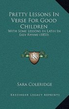 Pretty Lessons in Verse for Good Children: With Some Lessons in Latin in Easy Rhyme (1853)