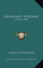 Raymond's Heroine: A Novel (1867)