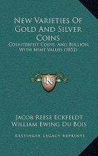 New Varieties of Gold and Silver Coins: Counterfeit Coins, and Bullion, with Mint Values (1852)
