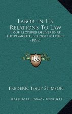 Labor in Its Relations to Law: Four Lectures Delivered at the Plymouth School of Ethics (1895)
