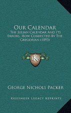 Our Calendar: The Julian Calendar And Its Errors, How Corrected By The Gregorian (1893)