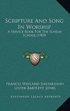 Scripture and Song in Worship: A Service Book for the Sunday School (1909)