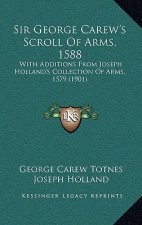 Sir George Carew's Scroll of Arms, 1588: With Additions from Joseph Holland's Collection of Arms, 1579 (1901)