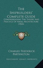 The Shipbuilders' Complete Guide: Comprehending the Theory and Practice of Naval Architecture (1826)