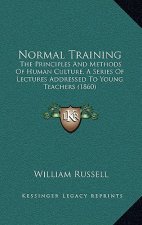 Normal Training: The Principles and Methods of Human Culture, a Series of Lectures Addressed to Young Teachers (1860)