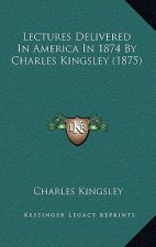 Lectures Delivered in America in 1874 by Charles Kingsley (1875)