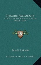Leisure Moments: A Collection of Miscellaneous Poems (1849)