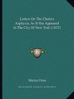 Letters on the Cholera Asphyxia, as It Has Appeared in the City of New York (1832)
