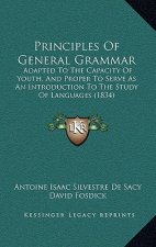 Principles of General Grammar: Adapted to the Capacity of Youth, and Proper to Serve as an Introduction to the Study of Languages (1834)