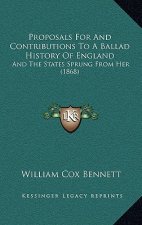 Proposals For And Contributions To A Ballad History Of England: And The States Sprung From Her (1868)