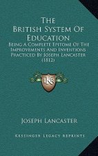 The British System of Education: Being a Complete Epitome of the Improvements and Inventions Practiced by Joseph Lancaster (1812)