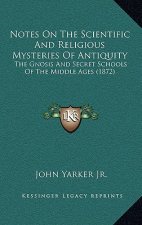 Notes on the Scientific and Religious Mysteries of Antiquity: The Gnosis and Secret Schools of the Middle Ages (1872)