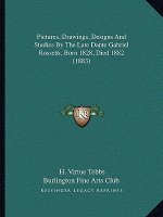 Pictures, Drawings, Designs and Studies by the Late Dante Gabriel Rossetti, Born 1828, Died 1882 (1883)