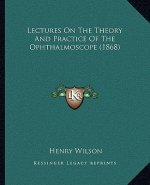 Lectures on the Theory and Practice of the Ophthalmoscope (1868)
