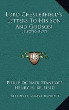 Lord Chesterfield's Letters to His Son and Godson: Selected (1897)