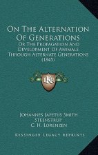 On the Alternation of Generations: Or the Propagation and Development of Animals Through Alternate Generations (1845)