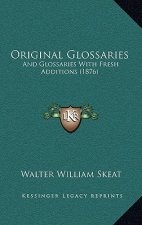 Original Glossaries: And Glossaries with Fresh Additions (1876)