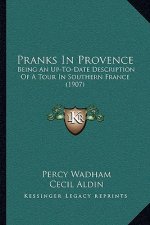 Pranks in Provence: Being an Up-To-Date Description of a Tour in Southern France (1907)