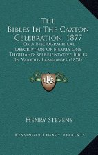 The Bibles in the Caxton Celebration, 1877: Or a Bibliographical Description of Nearly One Thousand Representative Bibles in Various Languages (1878)