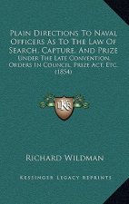 Plain Directions to Naval Officers as to the Law of Search, Capture, and Prize: Under the Late Convention, Orders in Council, Prize ACT, Etc. (1854)