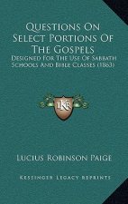 Questions on Select Portions of the Gospels: Designed for the Use of Sabbath Schools and Bible Classes (1863)