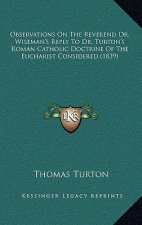Observations on the Reverend Dr. Wiseman's Reply to Dr. Turton's Roman Catholic Doctrine of the Eucharist Considered (1839)