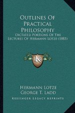 Outlines of Practical Philosophy: Dictated Portions of the Lectures of Hermann Lotze (1885)