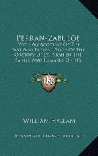 Perran-Zabuloe: With an Account of the Past and Present State of the Oratory of St. Piran in the Sands, and Remarks on Its Antiquity (