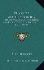 Physical Anthropology: Its Scope and Aims, Its History and Present Status in the United States (1919)