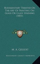 Rudimentary Treatise on the Art of Painting on Glass or Glass Staining (1851)