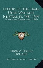 Letters to the Times Upon War and Neutrality, 1881-1909: With Some Commentary (1909)