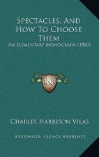Spectacles, and How to Choose Them: An Elementary Monograph (1880)