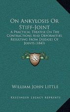 On Ankylosis or Stiff-Joint: A Practical Treatise on the Contractions and Deformities Resulting from Diseases of Joints (1843)