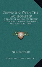 Surveying with the Tacheometer: A Practical Manual for the Use of Civil and Military Engineers and Surveyors (1900)