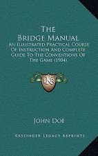 The Bridge Manual: An Illustrated Practical Course of Instruction and Complete Guide to the Conventions of the Game (1904)