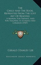 The Child and the Book, Reprinted from the Lost Art of Reading: A Manual for Parents, and for Teachers in Schools and Colleges (1907)