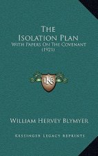 The Isolation Plan: With Papers on the Covenant (1921)