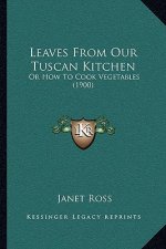Leaves from Our Tuscan Kitchen: Or How to Cook Vegetables (1900)