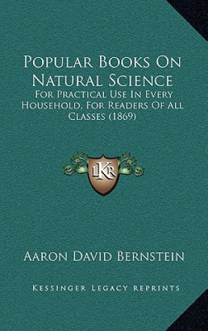 Popular Books on Natural Science: For Practical Use in Every Household, for Readers of All Classes (1869)