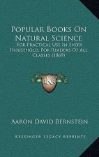 Popular Books on Natural Science: For Practical Use in Every Household, for Readers of All Classes (1869)
