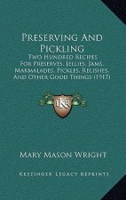 Preserving and Pickling: Two Hundred Recipes for Preserves, Jellies, Jams, Marmalades, Pickles, Relishes, and Other Good Things (1917)