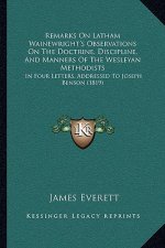 Remarks on Latham Wainewright's Observations on the Doctrine, Discipline, and Manners of the Wesleyan Methodists: In Four Letters, Addressed to Joseph