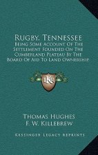 Rugby, Tennessee: Being Some Account of the Settlement Founded on the Cumberland Plateau by the Board of Aid to Land Ownership, Limited