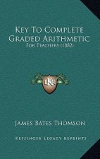 Key to Complete Graded Arithmetic: For Teachers (1882)