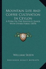 Mountain Life and Coffee Cultivation in Ceylon: A Poem on the Knuckles Range, with Other Poems (1870)