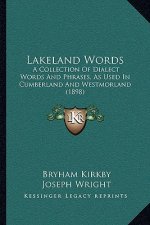 Lakeland Words: A Collection of Dialect Words and Phrases, as Used in Cumberland and Westmorland (1898)