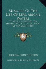 Memoirs of the Life of Mrs. Abigail Waters: To Which Is Prefixed, the Sermon Preached on Occasion of Her Death (1817)