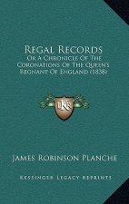 Regal Records: Or a Chronicle of the Coronations of the Queen's Regnant of England (1838)