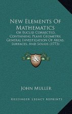 New Elements of Mathematics: Or Euclid Corrected, Containing Plane Geometry, General Investigation of Areas, Surfaces, and Solids (1773)